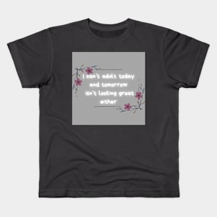 I can’t adult today or tomorrow Kids T-Shirt